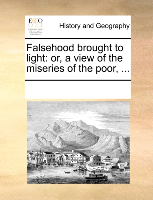 Falsehood Brought to Light : Or, a View of the Miseries of the Poor, ..., Paperback / softback Book