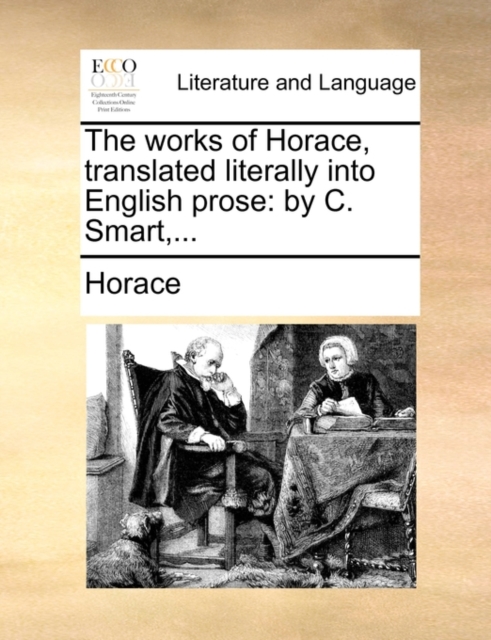 The works of Horace, translated literally into English prose: by C. Smart,..., Paperback Book