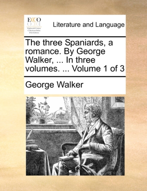 The Three Spaniards, a Romance. by George Walker, ... in Three Volumes. ... Volume 1 of 3, Paperback / softback Book