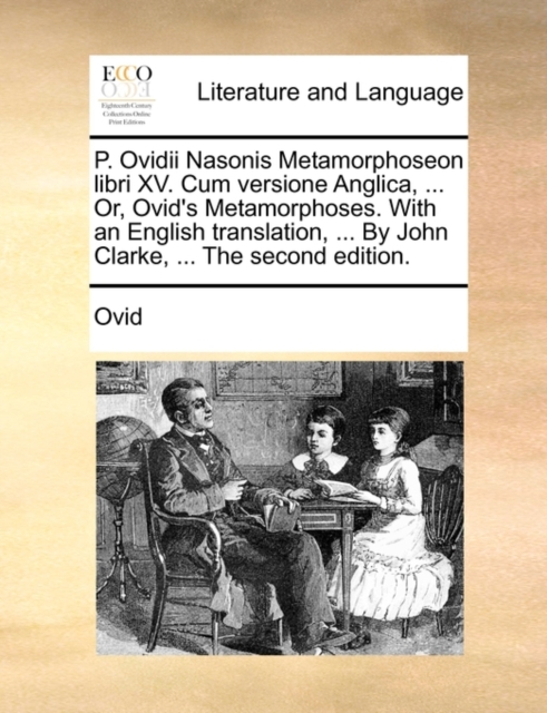 P. Ovidii Nasonis Metamorphoseon Libri XV. Cum Versione Anglica, ... Or, Ovid's Metamorphoses. with an English Translation, ... by John Clarke, ... the Second Edition., Paperback / softback Book