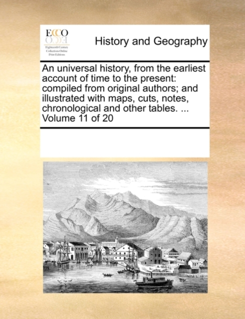 An Universal History, from the Earliest Account of Time to the Present : Compiled from Original Authors; And Illustrated with Maps, Cuts, Notes, Chronological and Other Tables. ... Volume 11 of 20, Paperback / softback Book
