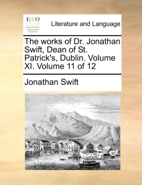 The Works of Dr. Jonathan Swift, Dean of St. Patrick's, Dublin. Volume XI. Volume 11 of 12, Paperback / softback Book