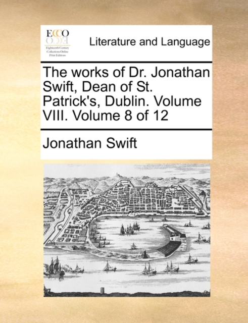 The Works of Dr. Jonathan Swift, Dean of St. Patrick's, Dublin. Volume VIII. Volume 8 of 12, Paperback / softback Book