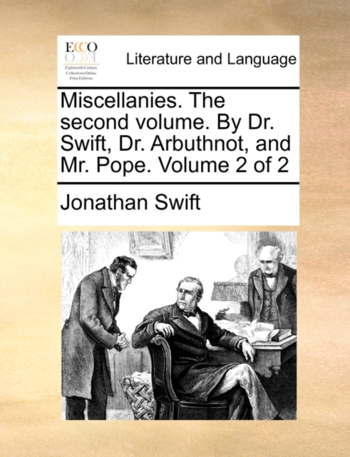 Miscellanies. the Second Volume. by Dr. Swift, Dr. Arbuthnot, and Mr. Pope. Volume 2 of 2, Paperback / softback Book