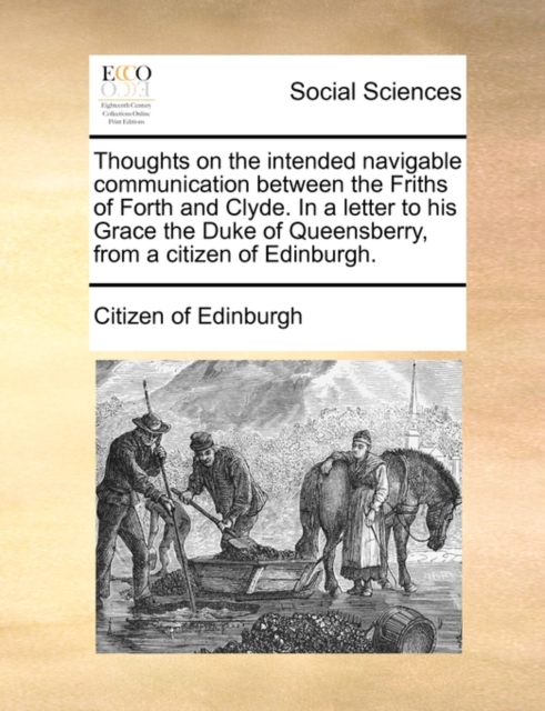 Thoughts on the Intended Navigable Communication Between the Friths of Forth and Clyde. in a Letter to His Grace the Duke of Queensberry, from a Citizen of Edinburgh., Paperback / softback Book
