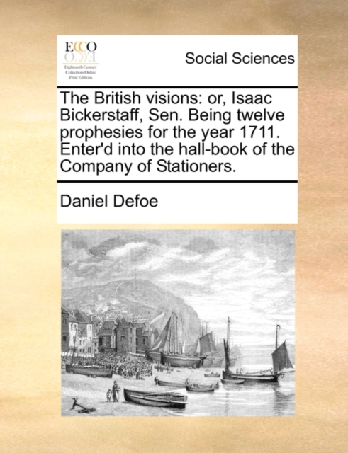 The British Visions : Or, Isaac Bickerstaff, Sen. Being Twelve Prophesies for the Year 1711. Enter'd Into the Hall-Book of the Company of Stationers., Paperback / softback Book