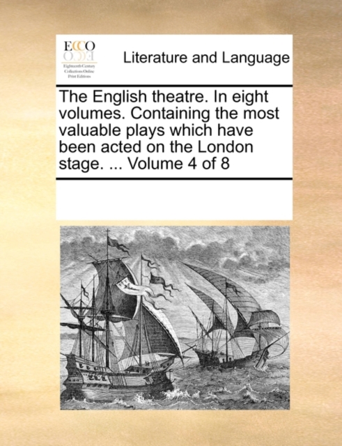 The English Theatre. in Eight Volumes. Containing the Most Valuable Plays Which Have Been Acted on the London Stage. ... Volume 4 of 8, Paperback / softback Book