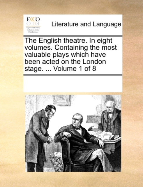The English Theatre. in Eight Volumes. Containing the Most Valuable Plays Which Have Been Acted on the London Stage. ... Volume 1 of 8, Paperback / softback Book
