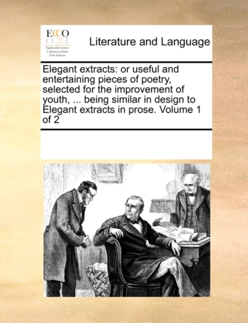 Elegant extracts : or useful and entertaining pieces of poetry, selected for the improvement of youth, ... being similar in design to Elegant extracts in prose. Volume 1 of 2, Paperback / softback Book