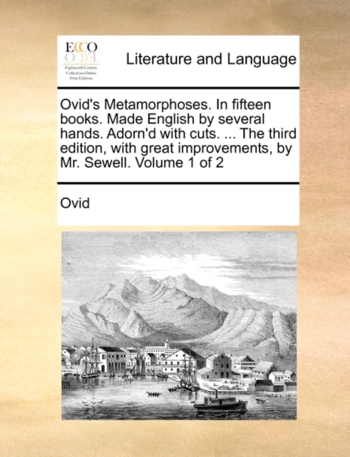 Ovid's Metamorphoses. In fifteen books. Made English by several hands. Adorn'd with cuts. ... The third edition, with great improvements, by Mr. Sewel, Paperback Book