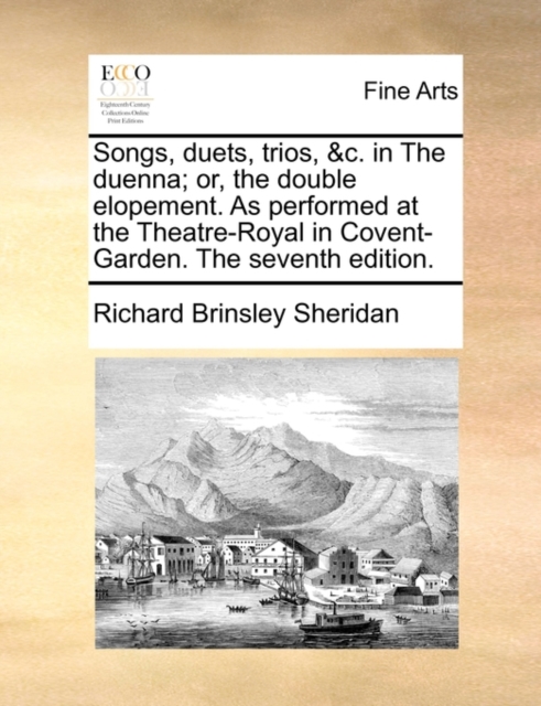 Songs, Duets, Trios, &c. in the Duenna; Or, the Double Elopement. as Performed at the Theatre-Royal in Covent-Garden. the Seventh Edition., Paperback / softback Book