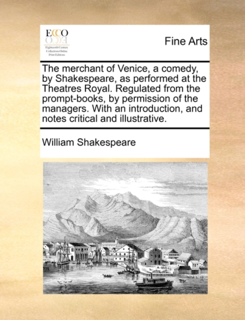 The Merchant of Venice, a Comedy, by Shakespeare, as Performed at the Theatres Royal. Regulated from the Prompt-Books, by Permission of the Managers. with an Introduction, and Notes Critical and Illus, Paperback / softback Book