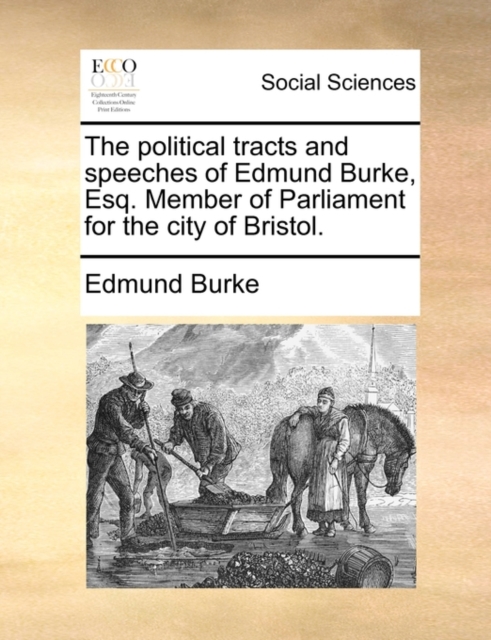 The Political Tracts and Speeches of Edmund Burke, Esq. Member of Parliament for the City of Bristol., Paperback / softback Book