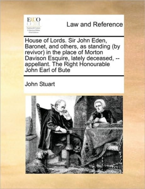 House of Lords. Sir John Eden, Baronet, and Others, as Standing (by Revivor) in the Place of Morton Davison Esquire, Lately Deceased, -- Appellant. the Right Honourable John Earl of Bute, Paperback / softback Book