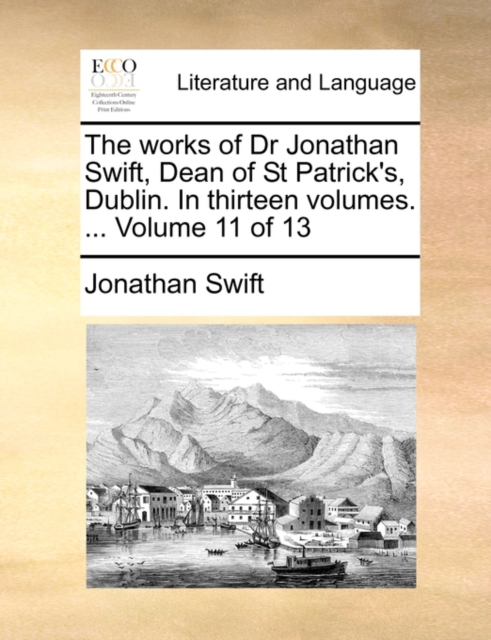 The Works of Dr Jonathan Swift, Dean of St Patrick's, Dublin. in Thirteen Volumes. ... Volume 11 of 13, Paperback / softback Book