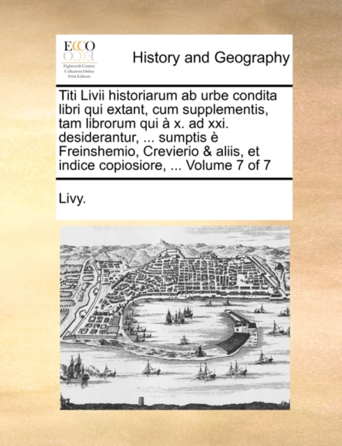 Titi LIVII Historiarum AB Urbe Condita Libri Qui Extant, Cum Supplementis, Tam Librorum Qui X. Ad XXI. Desiderantur, ... Sumptis Freinshemio, Crevierio & Aliis, Et Indice Copiosiore, ... Volume 7 of 7, Paperback / softback Book