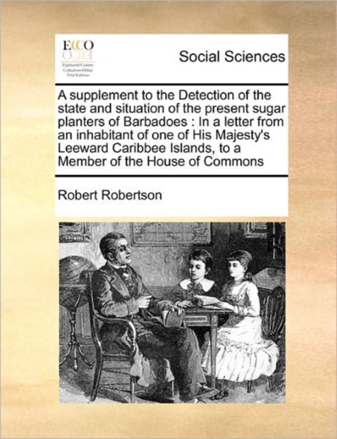 A Supplement to the Detection of the State and Situation of the Present Sugar Planters of Barbadoes : In a Letter from an Inhabitant of One of His Majesty's Leeward Caribbee Islands, to a Member of th, Paperback / softback Book