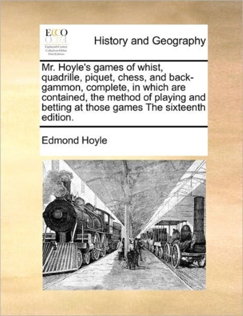 Mr. Hoyle's Games of Whist, Quadrille, Piquet, Chess, and Back-Gammon, Complete, in Which Are Contained, the Method of Playing and Betting at Those Games the Sixteenth Edition., Paperback / softback Book