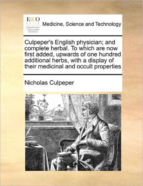 Culpeper's English physician; and complete herbal. To which are now first added, upwards of one hundred additional herbs, with a display of their medicinal and occult properties, Paperback / softback Book