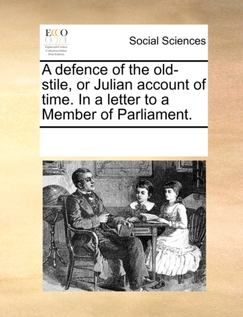 A Defence of the Old-Stile, or Julian Account of Time. in a Letter to a Member of Parliament., Paperback / softback Book