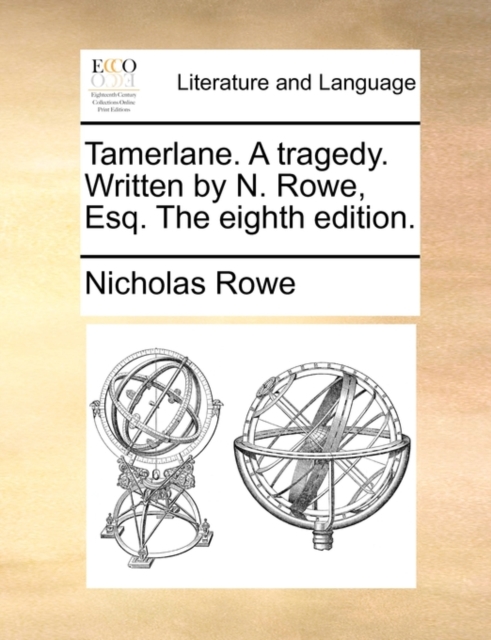 Tamerlane. a Tragedy. Written by N. Rowe, Esq. the Eighth Edition., Paperback / softback Book