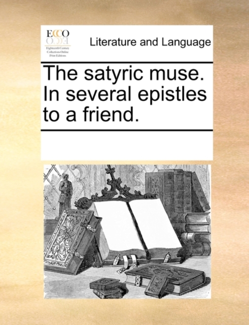The Satyric Muse. in Several Epistles to a Friend., Paperback / softback Book