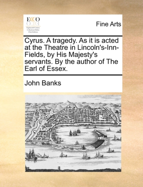 Cyrus. a Tragedy. as It Is Acted at the Theatre in Lincoln's-Inn-Fields, by His Majesty's Servants. by the Author of the Earl of Essex., Paperback / softback Book