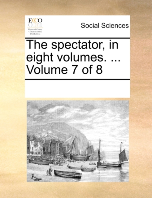 The spectator, in eight volumes. ...  Volume 7 of 8, Paperback Book