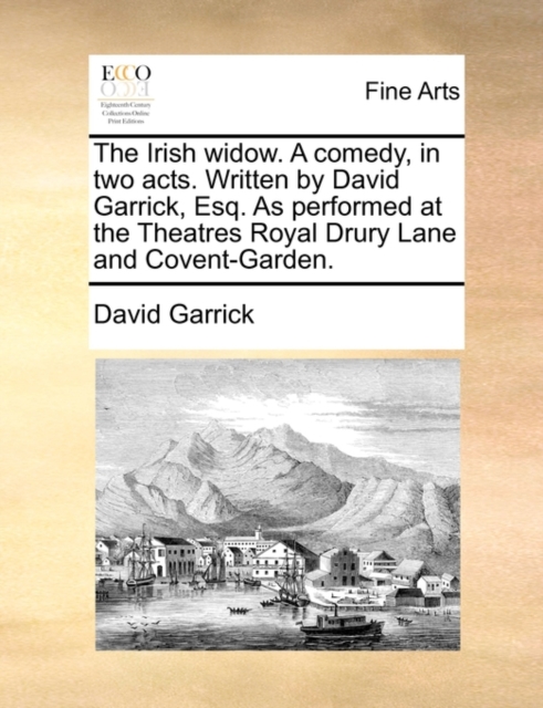 The Irish Widow. a Comedy, in Two Acts. Written by David Garrick, Esq. as Performed at the Theatres Royal Drury Lane and Covent-Garden., Paperback / softback Book