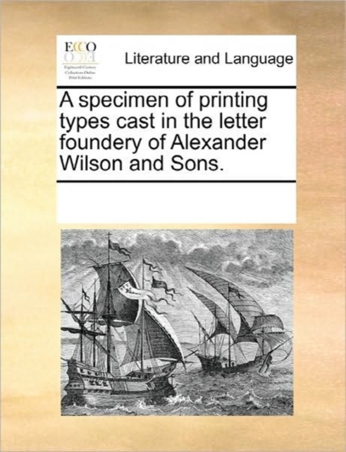 A Specimen of Printing Types Cast in the Letter Foundery of Alexander Wilson and Sons., Paperback / softback Book