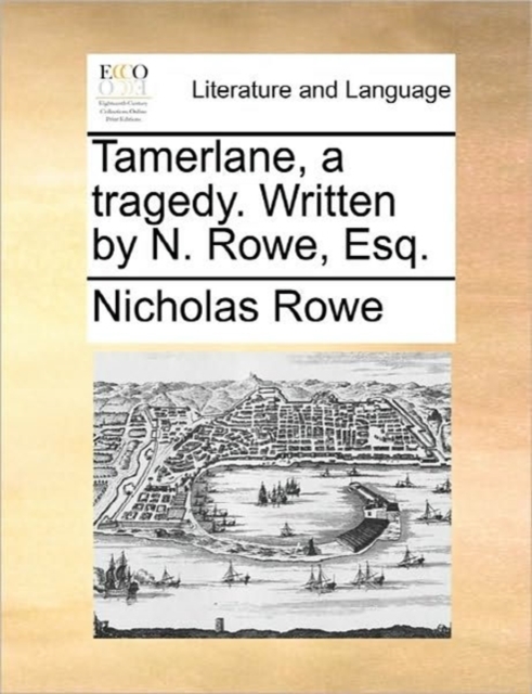 Tamerlane, a Tragedy. Written by N. Rowe, Esq., Paperback / softback Book
