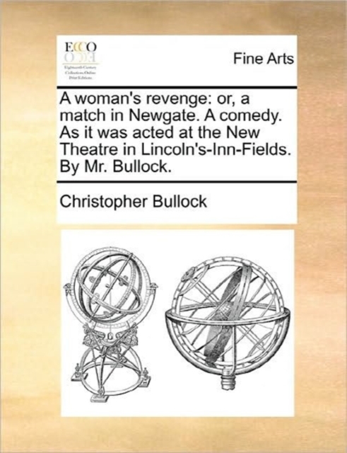 A Woman's Revenge : Or, a Match in Newgate. a Comedy. as It Was Acted at the New Theatre in Lincoln's-Inn-Fields. by Mr. Bullock., Paperback / softback Book