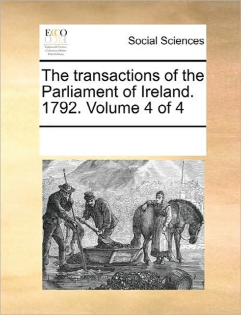 The Transactions of the Parliament of Ireland. 1792. Volume 4 of 4, Paperback / softback Book