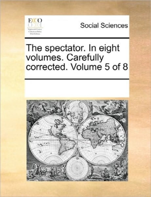 The Spectator. in Eight Volumes. Carefully Corrected. Volume 5 of 8, Paperback / softback Book