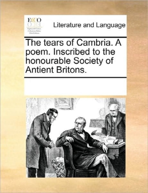 The Tears of Cambria. a Poem. Inscribed to the Honourable Society of Antient Britons., Paperback / softback Book