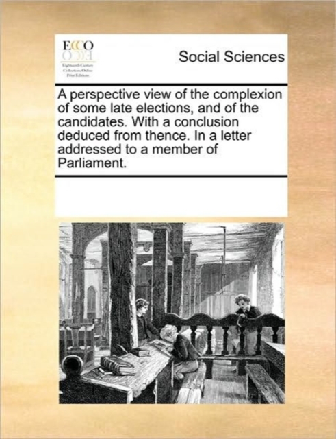 A Perspective View of the Complexion of Some Late Elections, and of the Candidates. with a Conclusion Deduced from Thence. in a Letter Addressed to a Member of Parliament., Paperback / softback Book