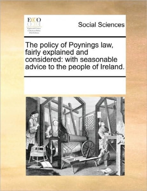 The Policy of Poynings Law, Fairly Explained and Considered : With Seasonable Advice to the People of Ireland., Paperback / softback Book