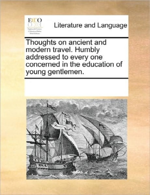 Thoughts on Ancient and Modern Travel. Humbly Addressed to Every One Concerned in the Education of Young Gentlemen., Paperback / softback Book