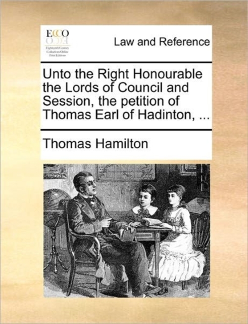 Unto the Right Honourable the Lords of Council and Session, the Petition of Thomas Earl of Hadinton, ..., Paperback / softback Book