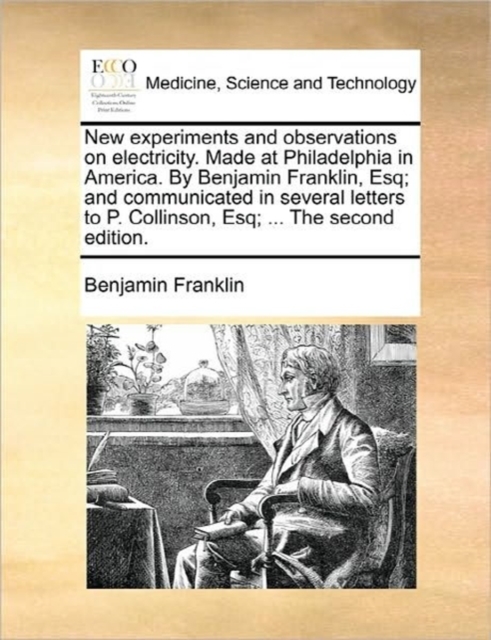 New Experiments and Observations on Electricity. Made at Philadelphia in America. by Benjamin Franklin, Esq; And Communicated in Several Letters to P. Collinson, Esq; ... the Second Edition., Paperback / softback Book