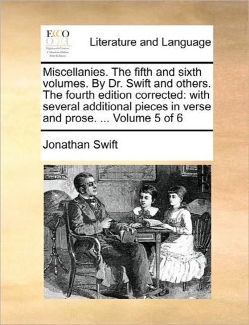 Miscellanies. the Fifth and Sixth Volumes. by Dr. Swift and Others. the Fourth Edition Corrected : With Several Additional Pieces in Verse and Prose. ... Volume 5 of 6, Paperback / softback Book