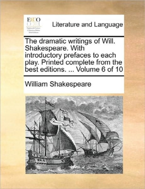 The Dramatic Writings of Will. Shakespeare. with Introductory Prefaces to Each Play. Printed Complete from the Best Editions. ... Volume 6 of 10, Paperback / softback Book