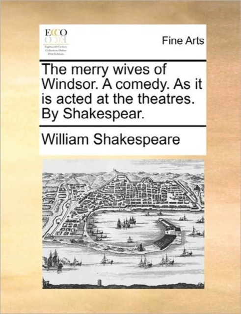 The Merry Wives of Windsor. a Comedy. as It Is Acted at the Theatres. by Shakespear., Paperback / softback Book