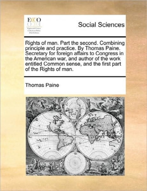 Rights of man. Part the second. Combining principle and practice. By Thomas Paine. Secretary for foreign affairs to Congress in the American war, and, Paperback Book