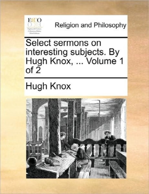 Select sermons on interesting subjects. By Hugh Knox, ...  Volume 1 of 2, Paperback Book