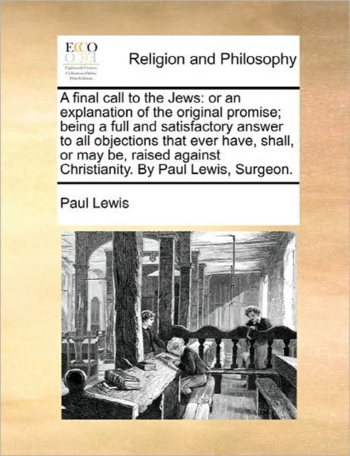 A Final Call to the Jews : Or an Explanation of the Original Promise; Being a Full and Satisfactory Answer to All Objections That Ever Have, Shall, or May Be, Raised Against Christianity. by Paul Lewi, Paperback / softback Book