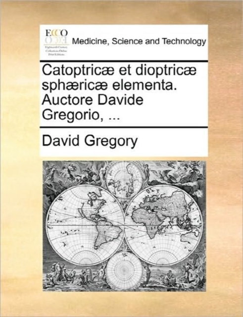 Catoptricï¿½ et dioptricï¿½ sphï¿½ricï¿½ elementa. Auctore Davide Gregorio, ..., Paperback Book