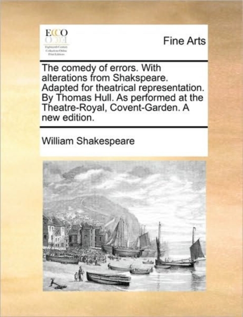 The Comedy of Errors. with Alterations from Shakspeare. Adapted for Theatrical Representation. by Thomas Hull. as Performed at the Theatre-Royal, Covent-Garden. a New Edition., Paperback / softback Book