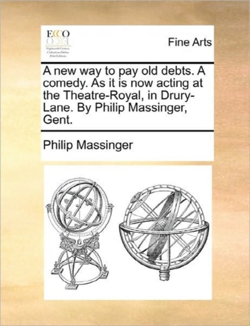 A New Way to Pay Old Debts. a Comedy. as It Is Now Acting at the Theatre-Royal, in Drury-Lane. by Philip Massinger, Gent., Paperback / softback Book