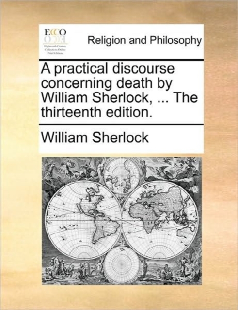 A Practical Discourse Concerning Death by William Sherlock, ... the Thirteenth Edition., Paperback / softback Book